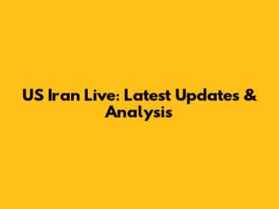 US Iran Live: Latest Updates & Analysis
