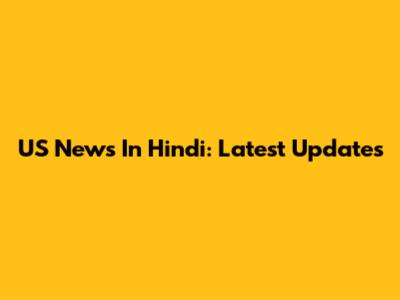 US News In Hindi: Latest Updates