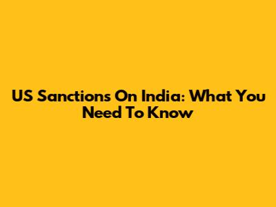 US Sanctions On India: What You Need To Know