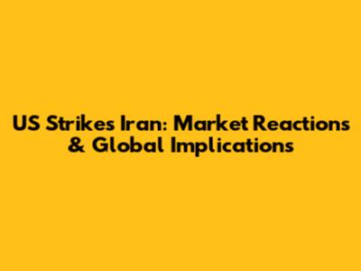 US Strikes Iran: Market Reactions & Global Implications