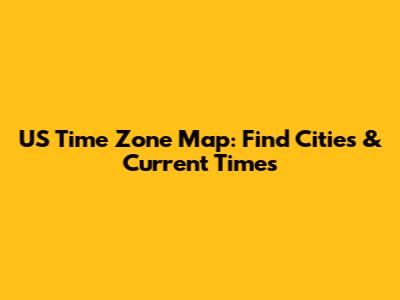 US Time Zone Map: Find Cities & Current Times