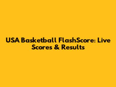 USA Basketball FlashScore: Live Scores & Results