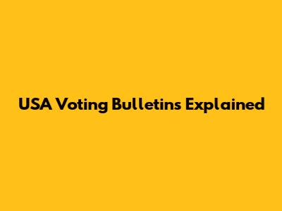 USA Voting Bulletins Explained