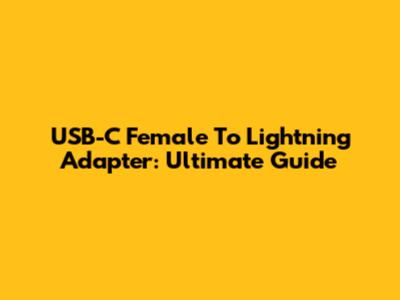 USB-C Female To Lightning Adapter: Ultimate Guide
