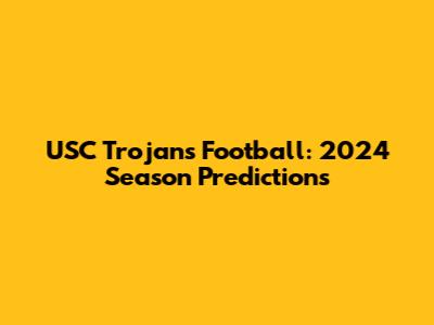 USC Trojans Football: 2024 Season Predictions