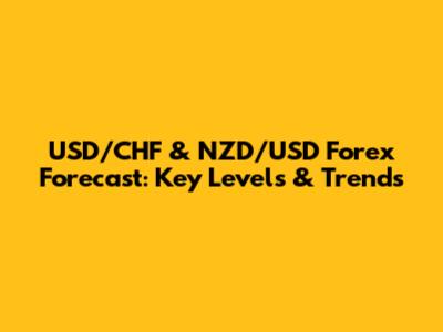 USD/CHF & NZD/USD Forex Forecast: Key Levels & Trends