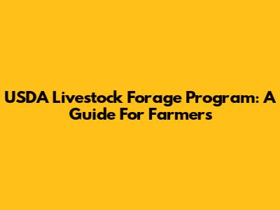 USDA Livestock Forage Program: A Guide For Farmers