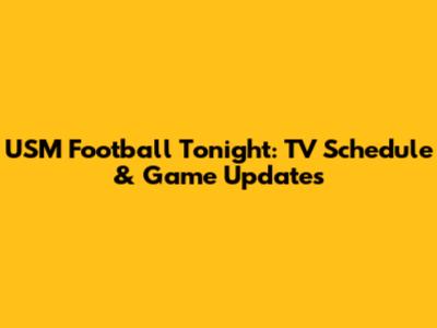 USM Football Tonight: TV Schedule & Game Updates