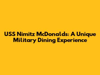USS Nimitz McDonald's: A Unique Military Dining Experience