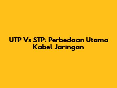 UTP Vs STP: Perbedaan Utama Kabel Jaringan