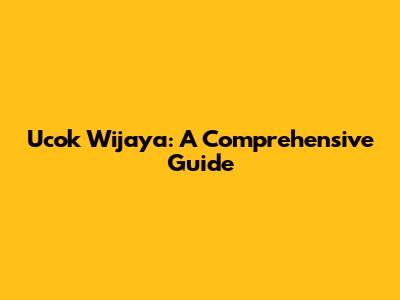 Ucok Wijaya: A Comprehensive Guide