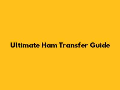 Ultimate Ham Transfer Guide
