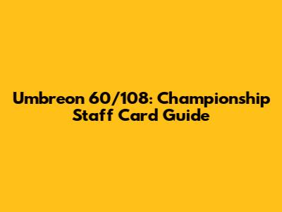 Umbreon 60/108: Championship Staff Card Guide
