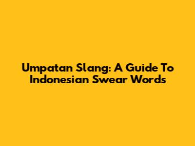 Umpatan Slang: A Guide To Indonesian Swear Words