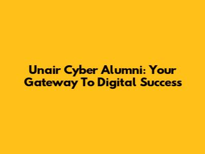 Unair Cyber Alumni: Your Gateway To Digital Success
