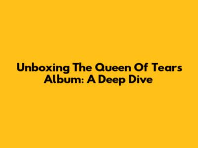 Unboxing The Queen Of Tears Album: A Deep Dive
