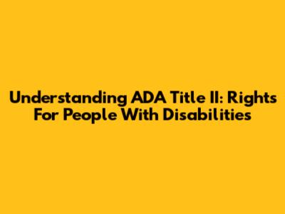 Understanding ADA Title II: Rights For People With Disabilities