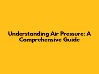 Understanding Air Pressure: A Comprehensive Guide