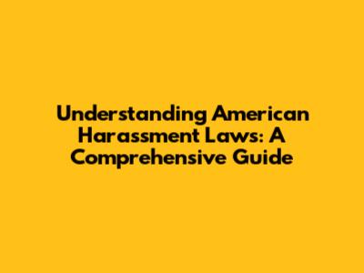 Understanding American Harassment Laws: A Comprehensive Guide