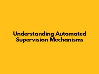 Understanding Automated Supervision Mechanisms