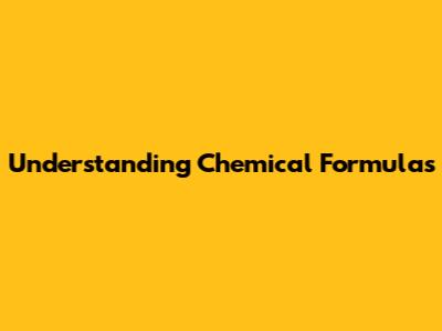 Understanding Chemical Formulas
