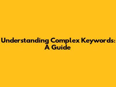 Understanding Complex Keywords: A Guide