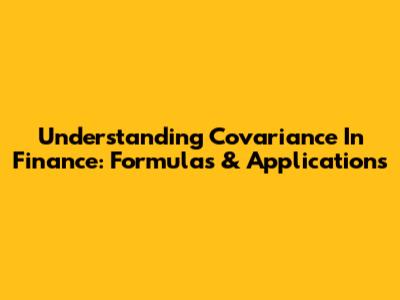Understanding Covariance In Finance: Formulas & Applications