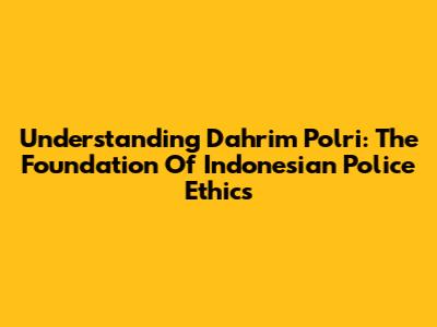 Understanding Dahrim Polri: The Foundation Of Indonesian Police Ethics