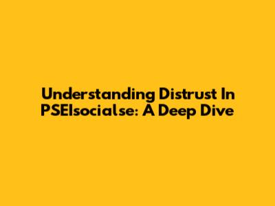 Understanding Distrust In PSEIsocialse: A Deep Dive