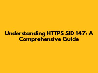 Understanding HTTPS SID 147: A Comprehensive Guide