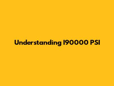 Understanding I90000 PSI