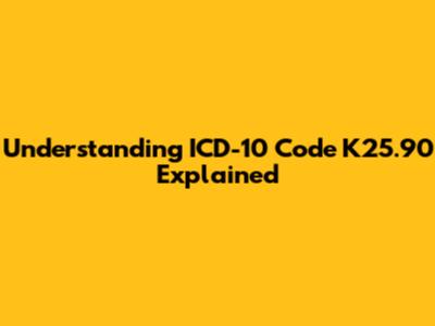 Understanding ICD-10 Code K25.90 Explained