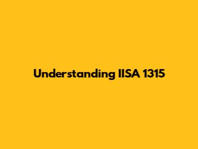 Understanding IISA 1315