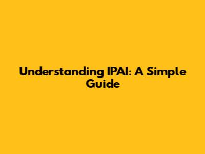 Understanding IPAI: A Simple Guide