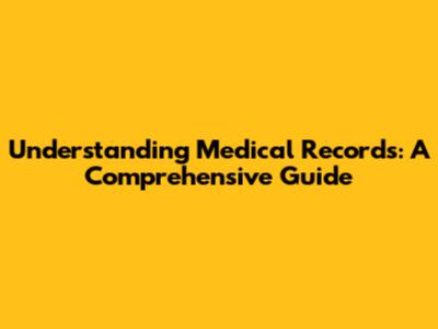 Understanding Medical Records: A Comprehensive Guide