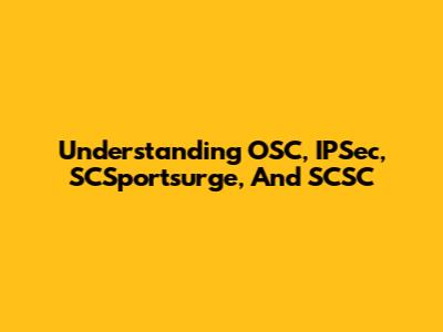 Understanding OSC, IPSec, SCSportsurge, And SCSC
