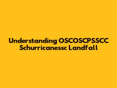 Understanding OSCOSCPSSCC Schurricanessc Landfall