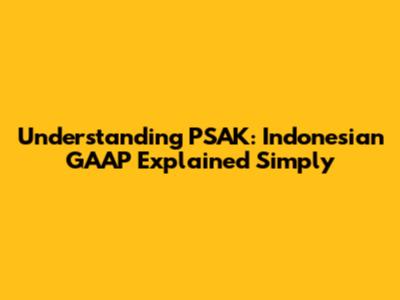Understanding PSAK: Indonesian GAAP Explained Simply
