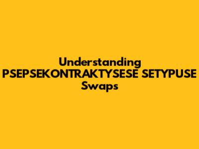 Understanding PSEPSEKONTRAKTYSESE SETYPUSE Swaps