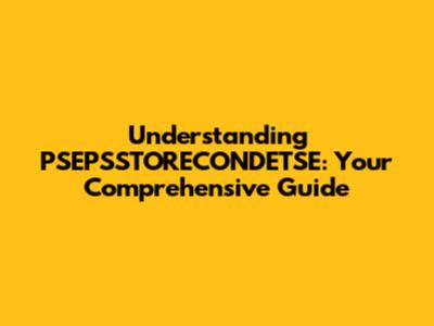 Understanding PSEPSSTORECONDETSE: Your Comprehensive Guide