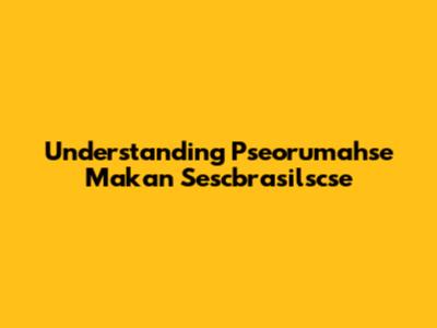 Understanding Pseorumahse Makan Sescbrasilscse