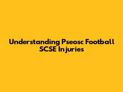 Understanding Pseosc Football SCSE Injuries