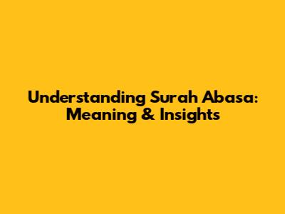 Understanding Surah 'Abasa: Meaning & Insights