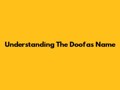 Understanding The "Doofas" Name