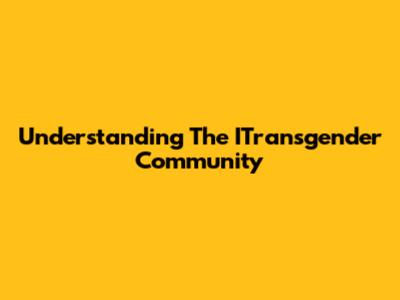 Understanding The ITransgender Community
