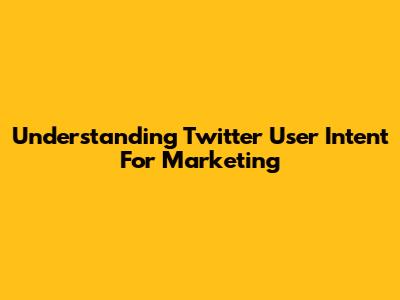 Understanding Twitter User Intent For Marketing