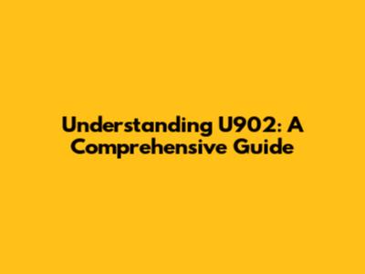 Understanding U902: A Comprehensive Guide