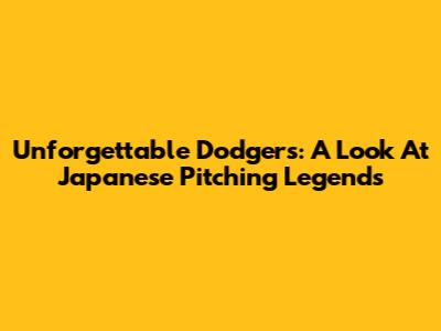 Unforgettable Dodgers: A Look At Japanese Pitching Legends