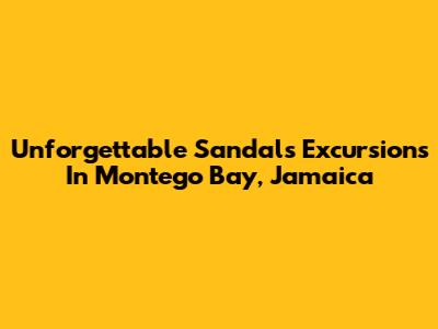 Unforgettable Sandals Excursions In Montego Bay, Jamaica
