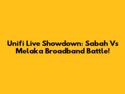 Unifi Live Showdown: Sabah Vs Melaka Broadband Battle!